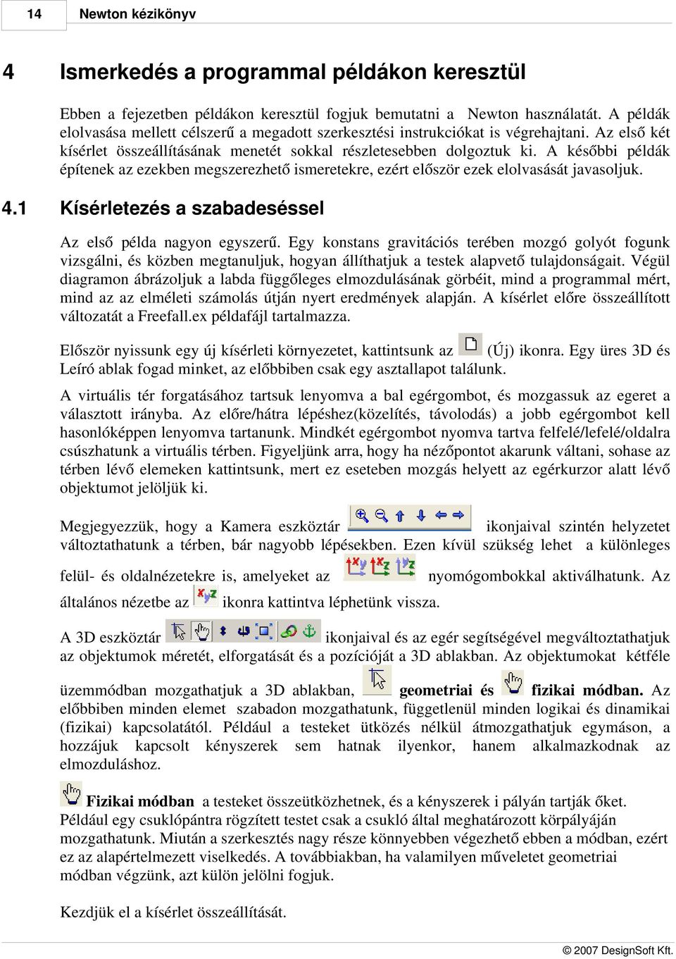A későbbi példák építenek az ezekben megszerezhető ismeretekre, ezért először ezek elolvasását javasoljuk. 4.1 Kísérletezés a szabadeséssel Az első példa nagyon egyszerű.
