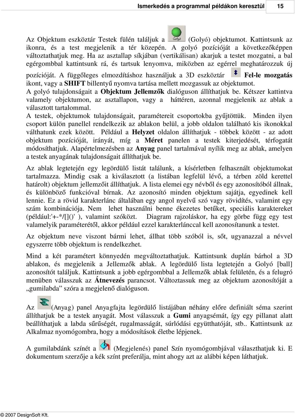 Ha az asztallap síkjában (vertikálisan) akarjuk a testet mozgatni, a bal egérgombbal kattintsunk rá, és tartsuk lenyomva, miközben az egérrel meghatározzuk új pozícióját.