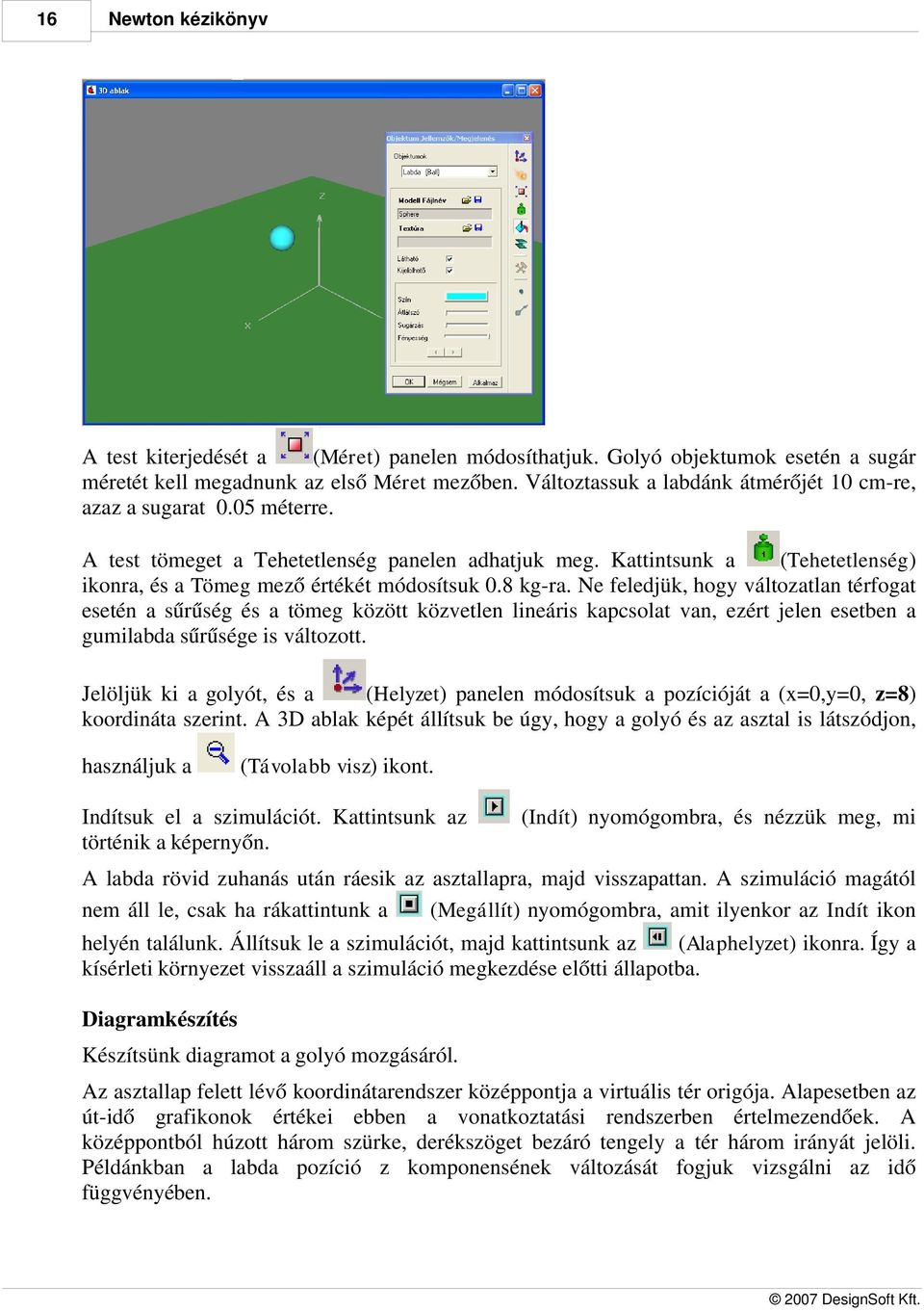 8 kg-ra. Ne feledjük, hogy változatlan térfogat esetén a sűrűség és a tömeg között közvetlen lineáris kapcsolat van, ezért jelen esetben a gumilabda sűrűsége is változott.