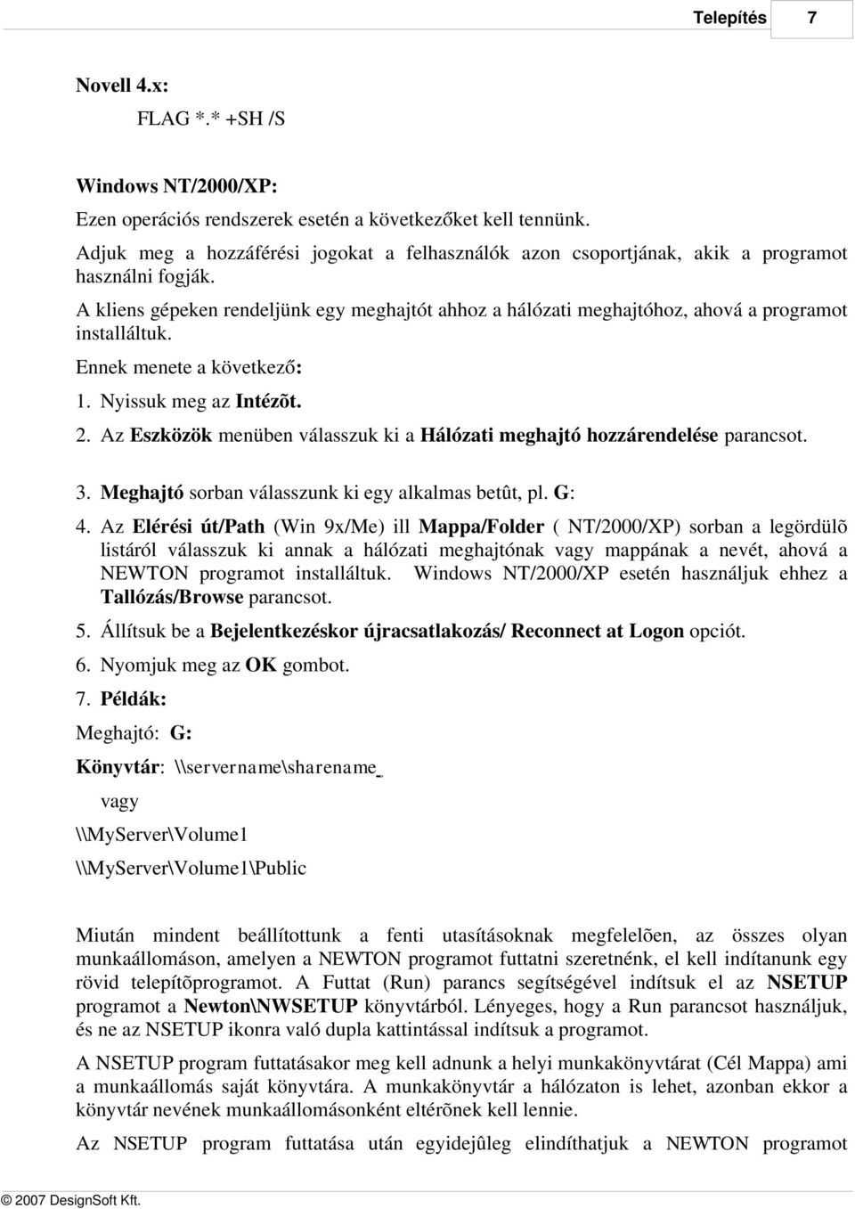 A kliens gépeken rendeljünk egy meghajtót ahhoz a hálózati meghajtóhoz, ahová a programot installáltuk. Ennek menete a következő: 1. Nyissuk meg az Intézõt. 2.
