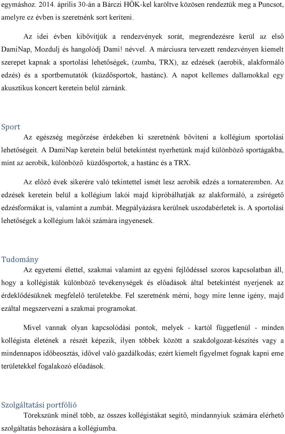 A márciusra tervezett rendezvényen kiemelt szerepet kapnak a sportolási lehetőségek, (zumba, TRX), az edzések (aerobik, alakformáló edzés) és a sportbemutatók (küzdősportok, hastánc).