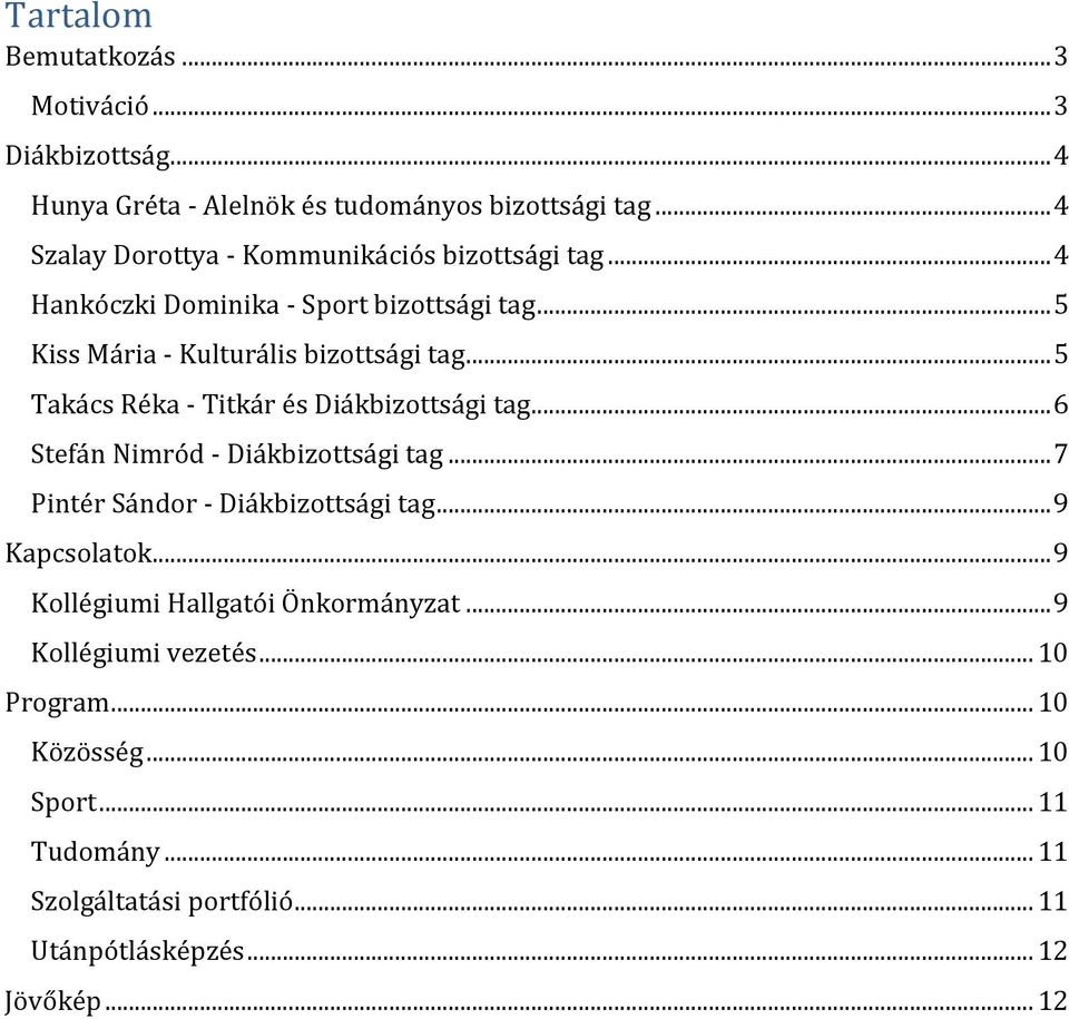 .. 5 Takács Réka - Titkár és Diákbizottsági tag... 6 Stefán Nimród - Diákbizottsági tag... 7 Pintér Sándor - Diákbizottsági tag... 9 Kapcsolatok.