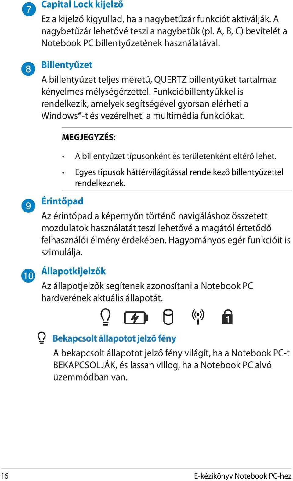 Funkcióbillentyűkkel is rendelkezik, amelyek segítségével gyorsan elérheti a Windows -t és vezérelheti a multimédia funkciókat. MEGJEGYZÉS: A billentyűzet típusonként és területenként eltérő lehet.