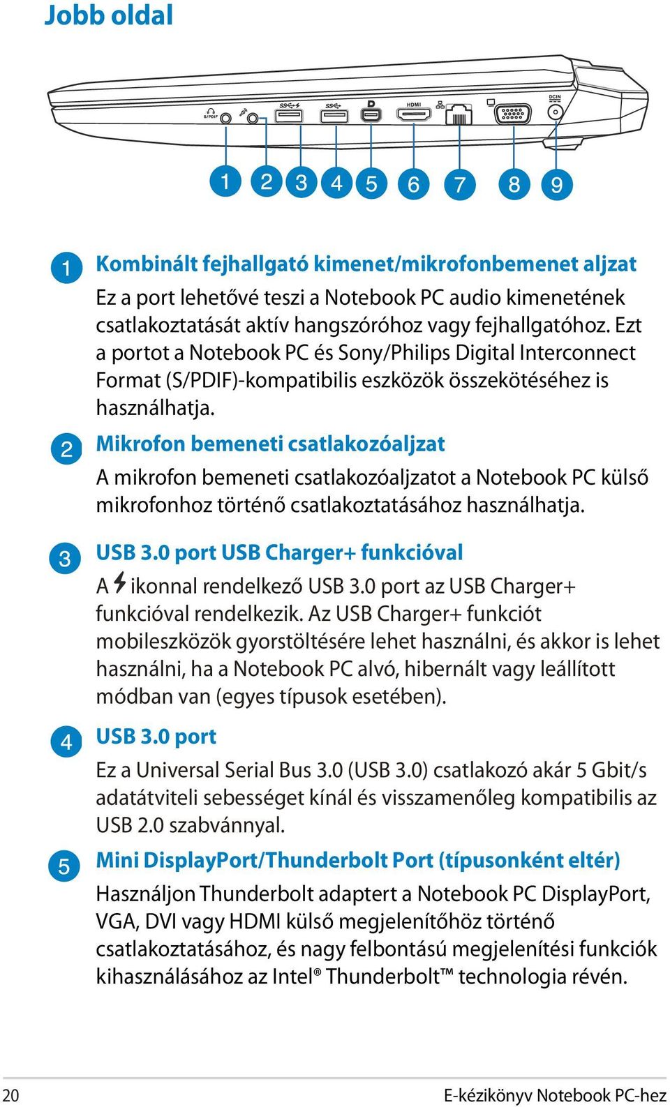 Mikrofon bemeneti csatlakozóaljzat A mikrofon bemeneti csatlakozóaljzatot a Notebook PC külső mikrofonhoz történő csatlakoztatásához használhatja. USB 3.