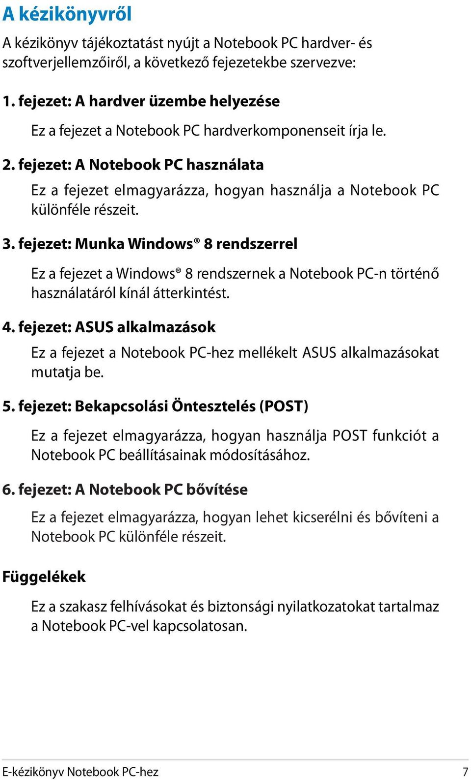 fejezet: A Notebook PC használata Ez a fejezet elmagyarázza, hogyan használja a Notebook PC különféle részeit. 3.