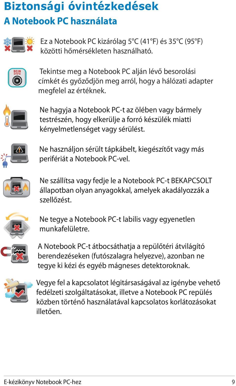 Ne hagyja a Notebook PC-t az ölében vagy bármely testrészén, hogy elkerülje a forró készülék miatti kényelmetlenséget vagy sérülést.