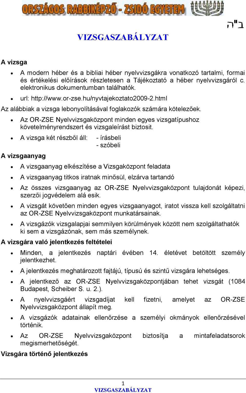 Az OR-ZSE Nyelvvizsgaközpont minden egyes vizsgatípushoz követelményrendszert és vizsgaleírást biztosit.