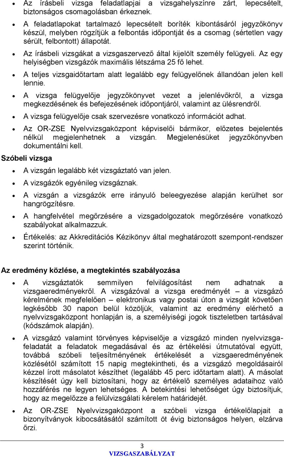 Az írásbeli vizsgákat a vizsgaszervező által kijelölt személy felügyeli. Az egy helyiségben vizsgázók maximális létszáma 25 fő lehet.