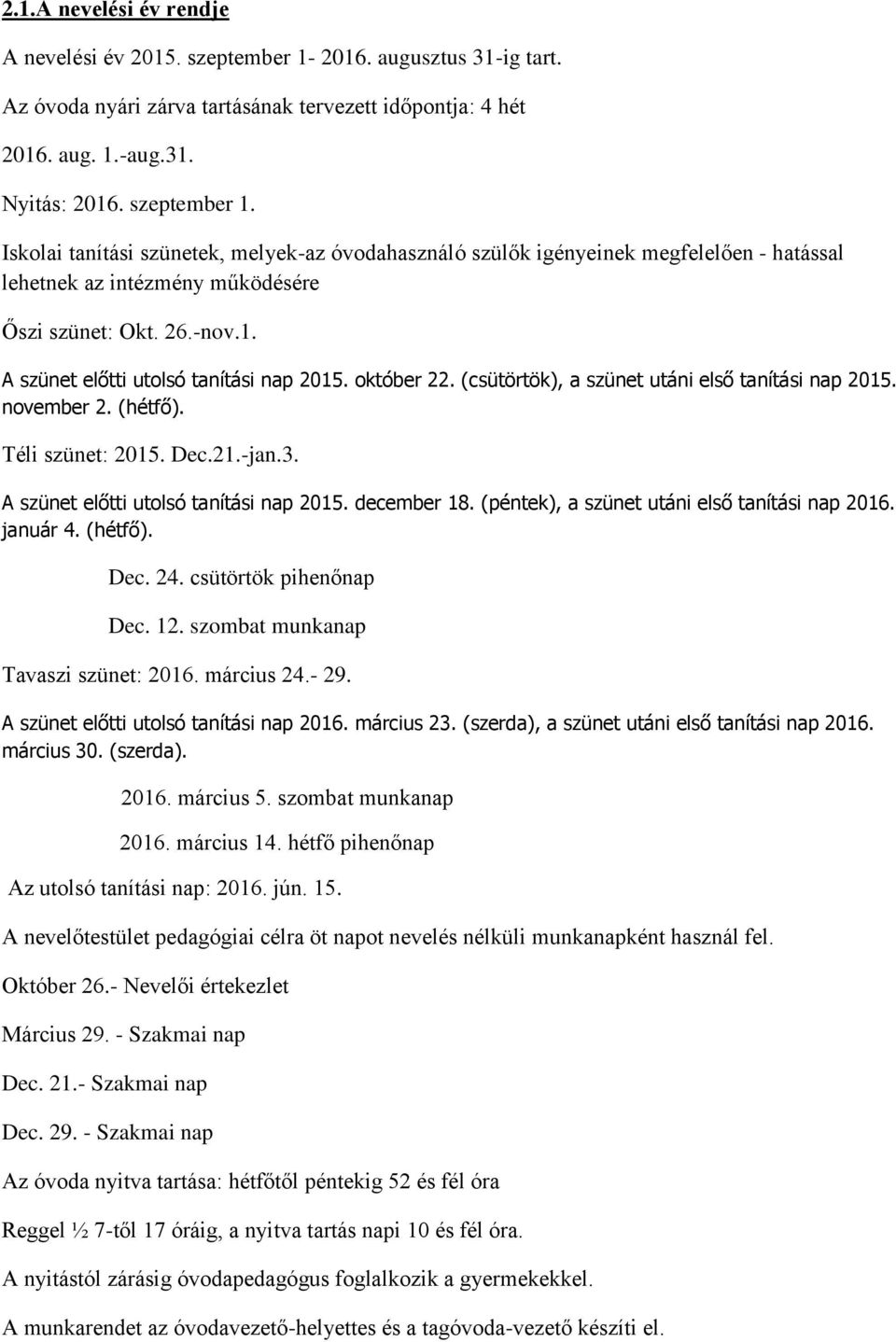 Iskolai tanítási szünetek, melyek-az óvodahasználó szülők igényeinek megfelelően - hatással lehetnek az intézmény működésére Őszi szünet: Okt. 26.-nov.1. A szünet előtti utolsó tanítási nap 2015.