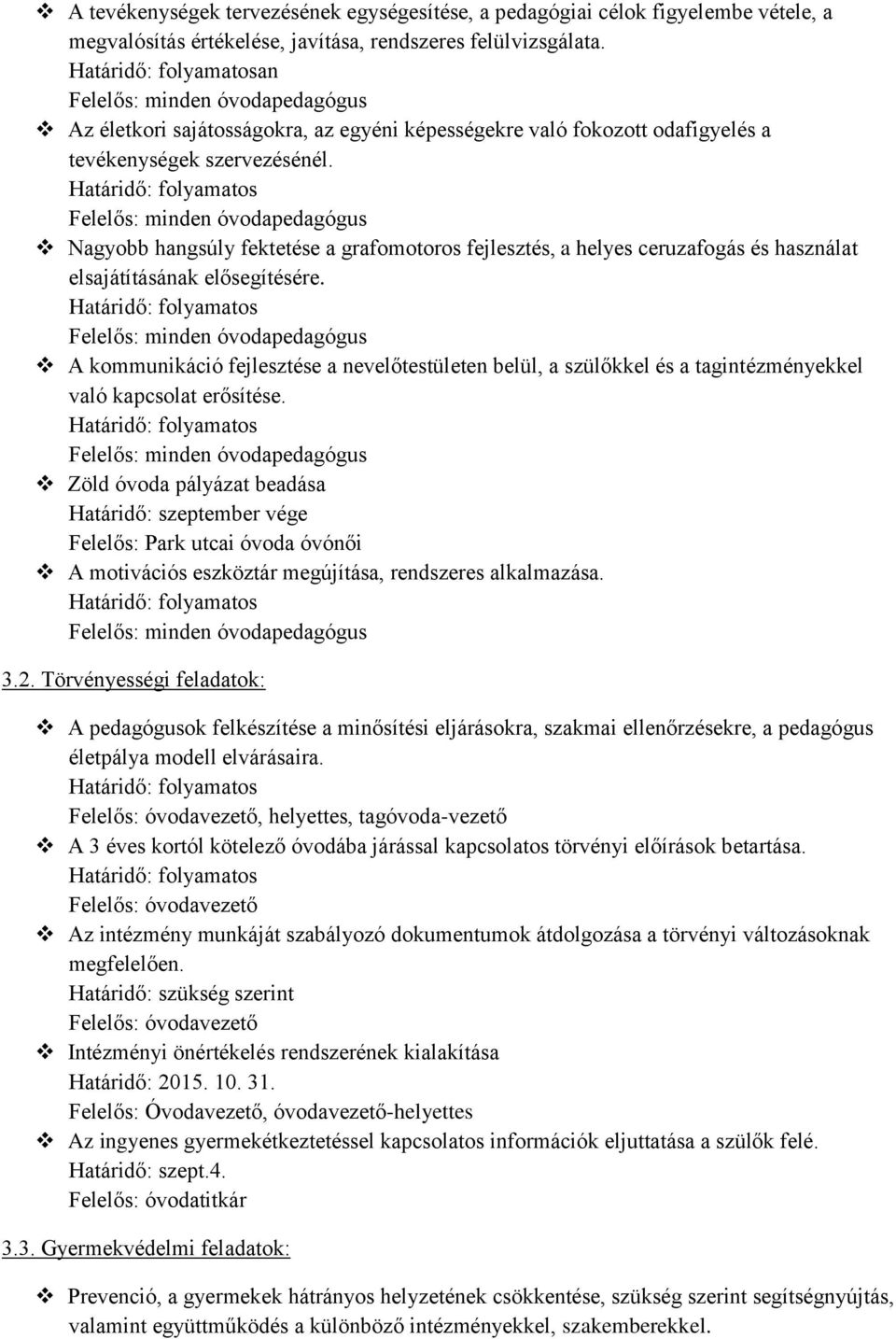 Határidő: folyamatos Felelős: minden óvodapedagógus Nagyobb hangsúly fektetése a grafomotoros fejlesztés, a helyes ceruzafogás és használat elsajátításának elősegítésére.