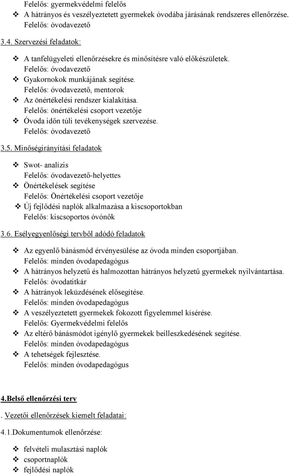 Felelős: óvodavezető, mentorok Az önértékelési rendszer kialakítása. Felelős: önértékelési csoport vezetője Óvoda időn túli tevékenységek szervezése. Felelős: óvodavezető 3.5.