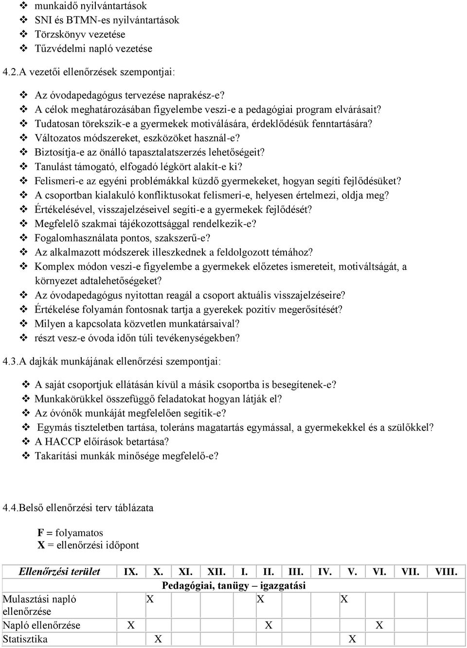 Biztosítja-e az önálló tapasztalatszerzés lehetőségeit? Tanulást támogató, elfogadó légkört alakít-e ki? Felismeri-e az egyéni problémákkal küzdő gyermekeket, hogyan segíti fejlődésüket?