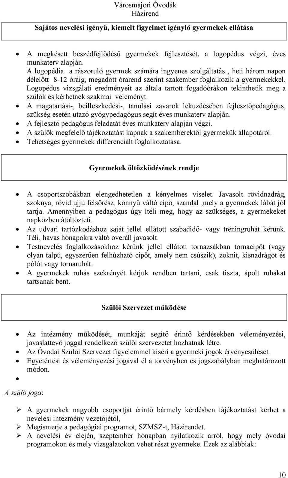 Logopédus vizsgálati eredményeit az általa tartott fogadóórákon tekinthetik meg a szülők és kérhetnek szakmai véleményt.