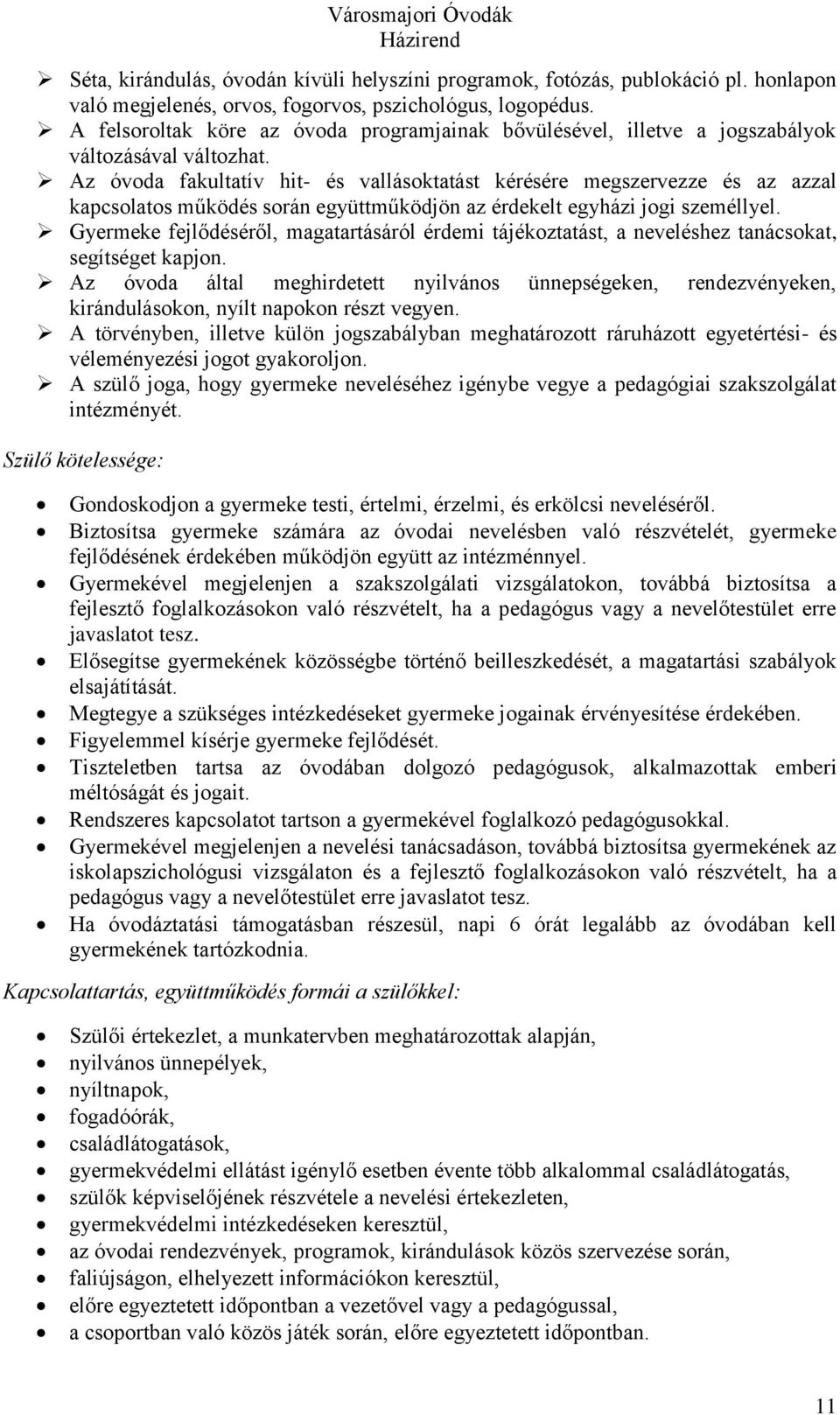 Az óvoda fakultatív hit- és vallásoktatást kérésére megszervezze és az azzal kapcsolatos működés során együttműködjön az érdekelt egyházi jogi személlyel.