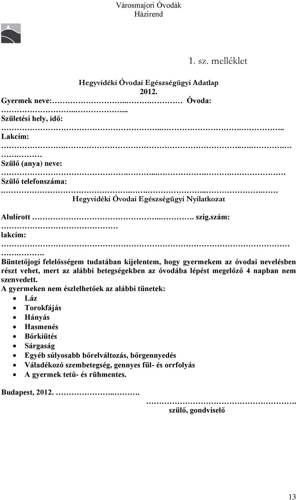 . Büntetőjogi felelősségem tudatában kijelentem, hogy gyermekem az óvodai nevelésben részt vehet, mert az alábbi betegségekben az óvodába lépést megelőző 4 napban nem