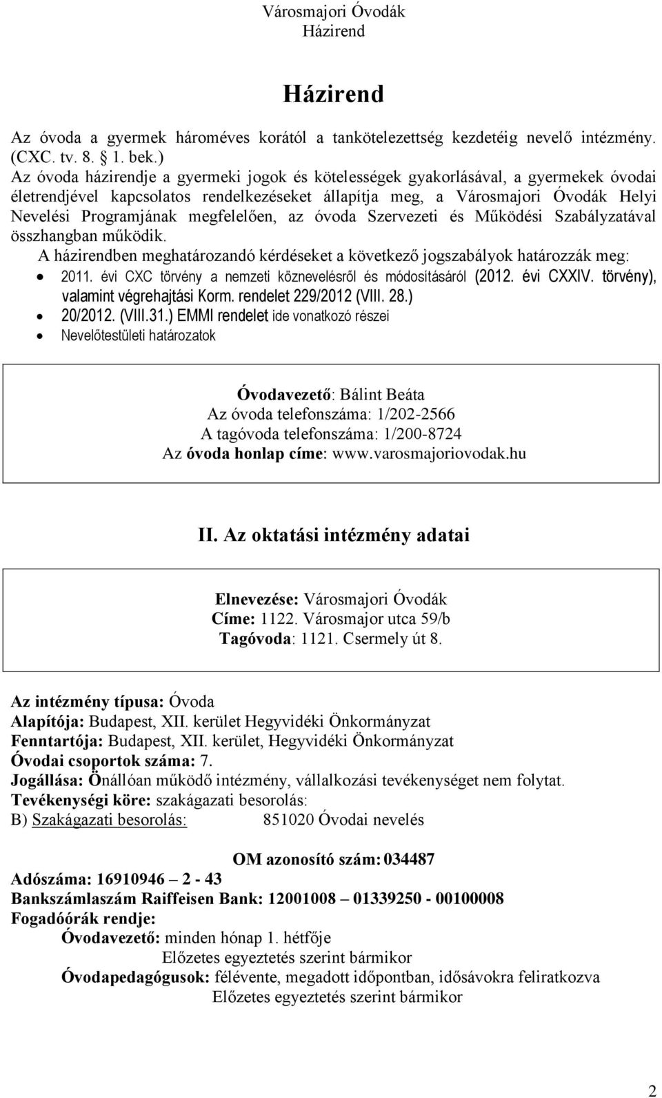 megfelelően, az óvoda Szervezeti és Működési Szabályzatával összhangban működik. A házirendben meghatározandó kérdéseket a következő jogszabályok határozzák meg: 2011.