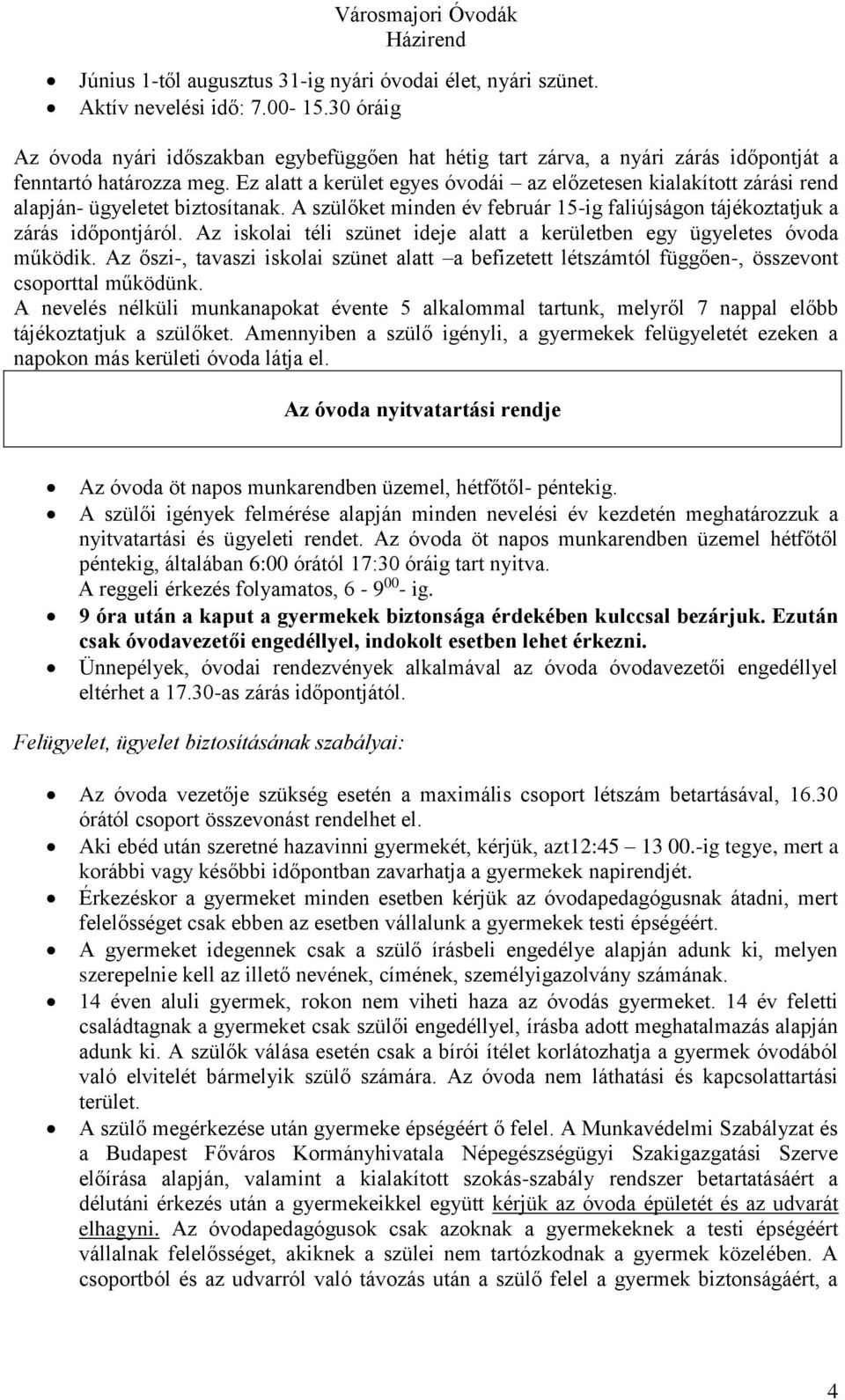 Ez alatt a kerület egyes óvodái az előzetesen kialakított zárási rend alapján- ügyeletet biztosítanak. A szülőket minden év február 15-ig faliújságon tájékoztatjuk a zárás időpontjáról.