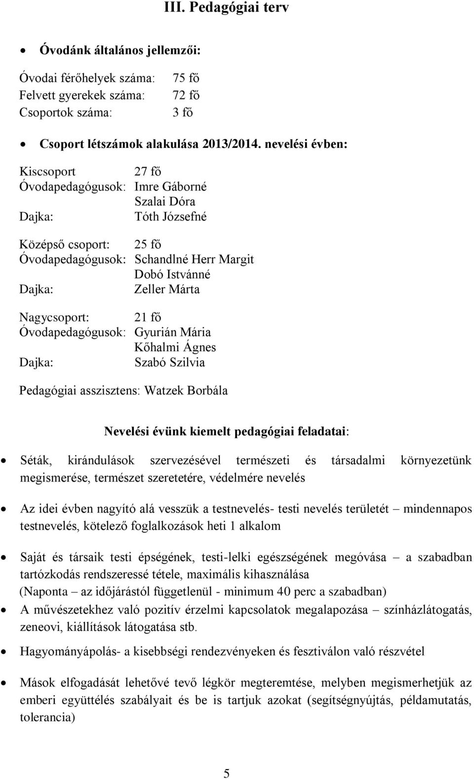 Nagycsoport: 21 fő Óvodapedagógusok: Gyurián Mária Kőhalmi Ágnes Dajka: Szabó Szilvia Pedagógiai asszisztens: Watzek Borbála Nevelési évünk kiemelt pedagógiai feladatai: Séták, kirándulások