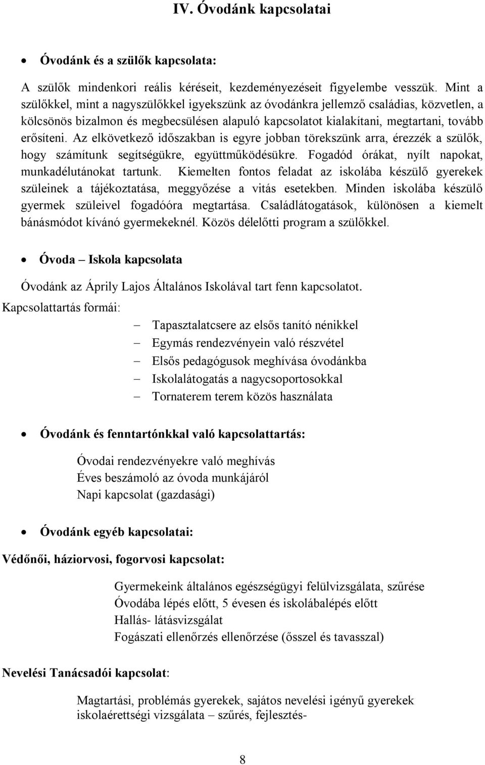 Az elkövetkező időszakban is egyre jobban törekszünk arra, érezzék a szülők, hogy számítunk segítségükre, együttműködésükre. Fogadód órákat, nyílt napokat, munkadélutánokat tartunk.