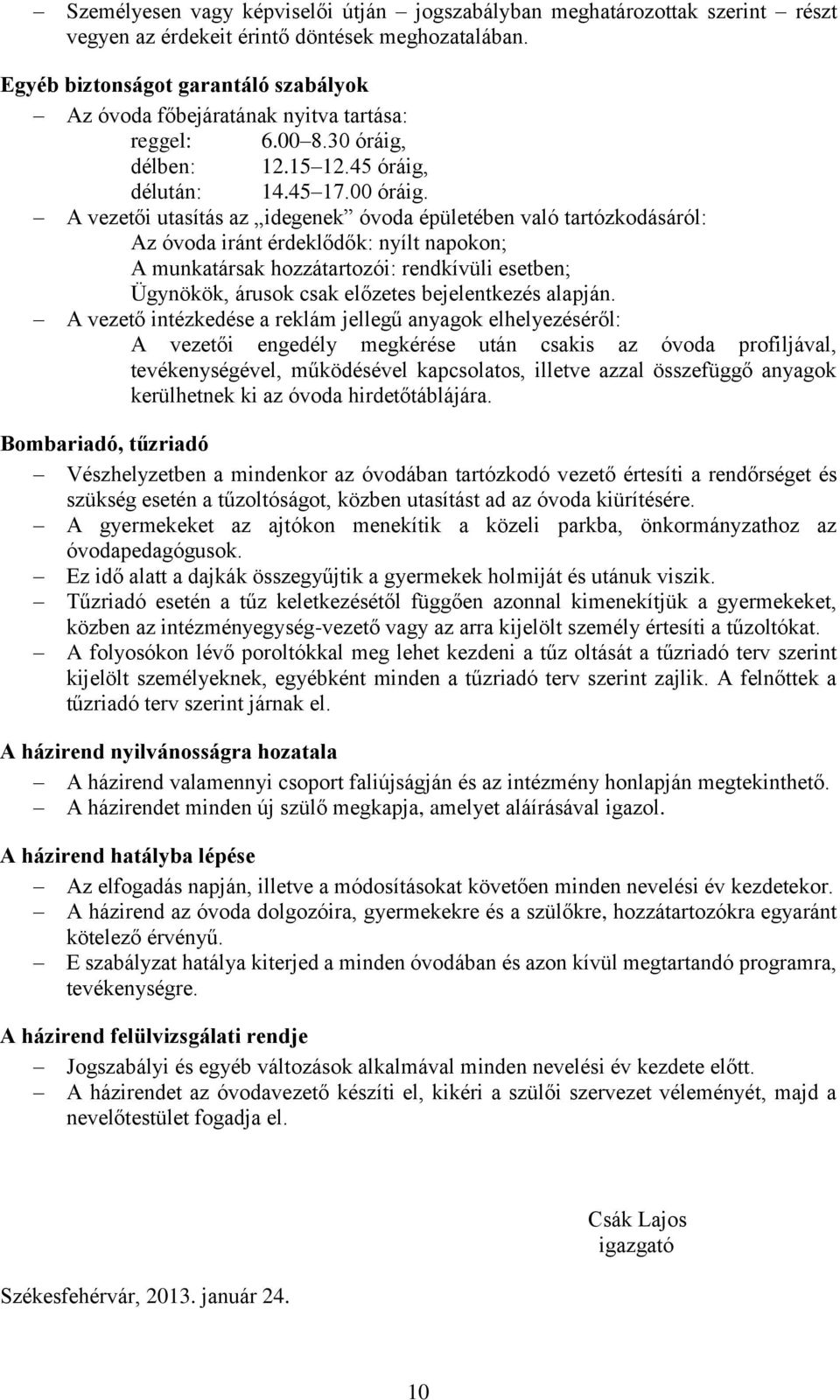 A vezetői utasítás az idegenek óvoda épületében való tartózkodásáról: Az óvoda iránt érdeklődők: nyílt napokon; A munkatársak hozzátartozói: rendkívüli esetben; Ügynökök, árusok csak előzetes