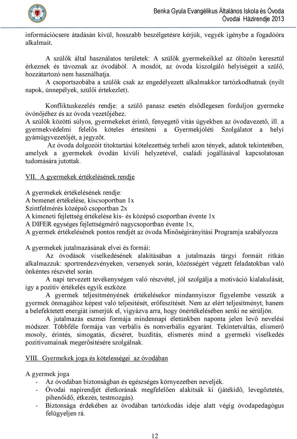 A csoportszobába a szülők csak az engedélyezett alkalmakkor tartózkodhatnak (nyílt napok, ünnepélyek, szülői értekezlet).