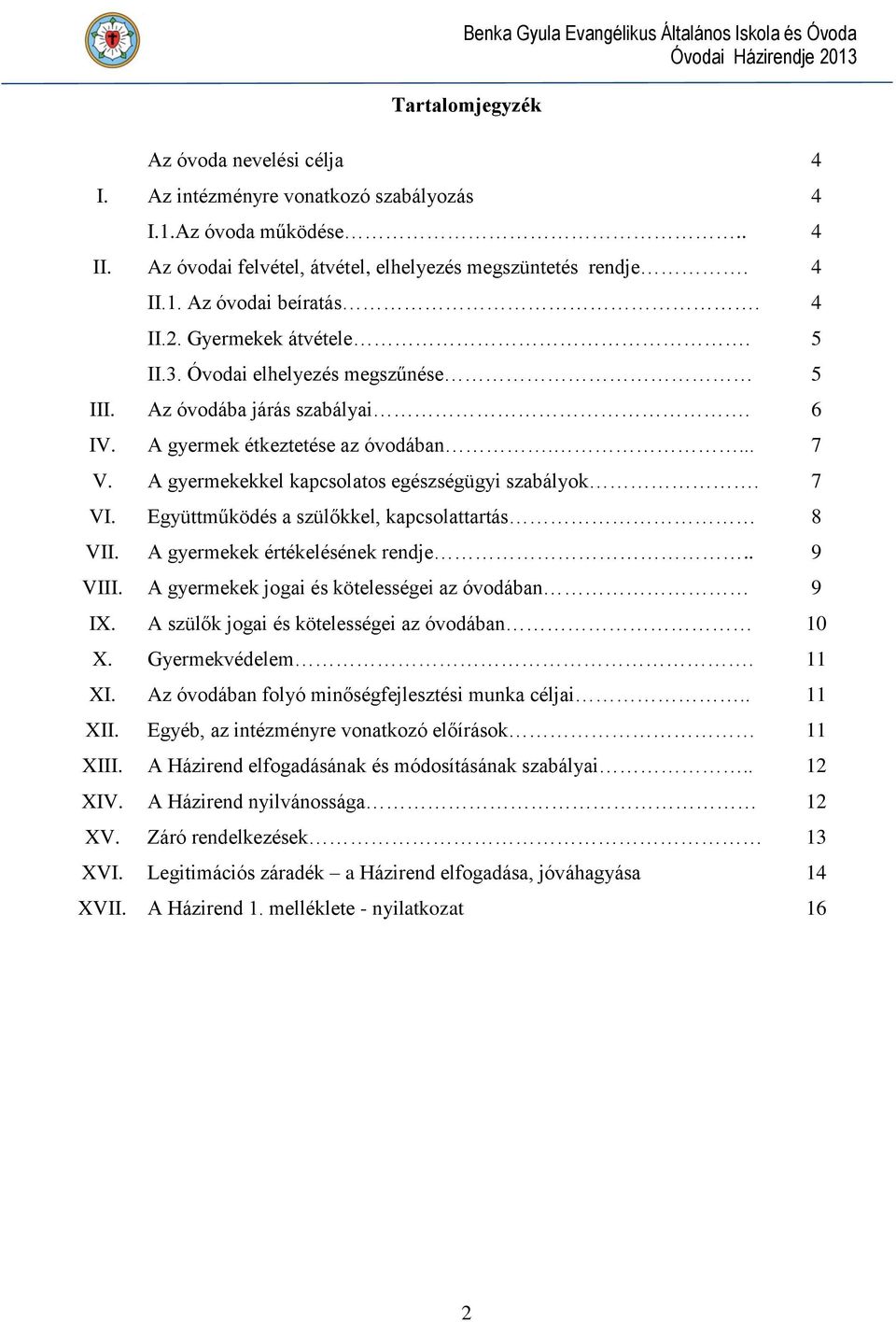 7 VI. Együttműködés a szülőkkel, kapcsolattartás 8 VII. A gyermekek értékelésének rendje.. 9 VIII. A gyermekek jogai és kötelességei az óvodában 9 IX. A szülők jogai és kötelességei az óvodában 10 X.