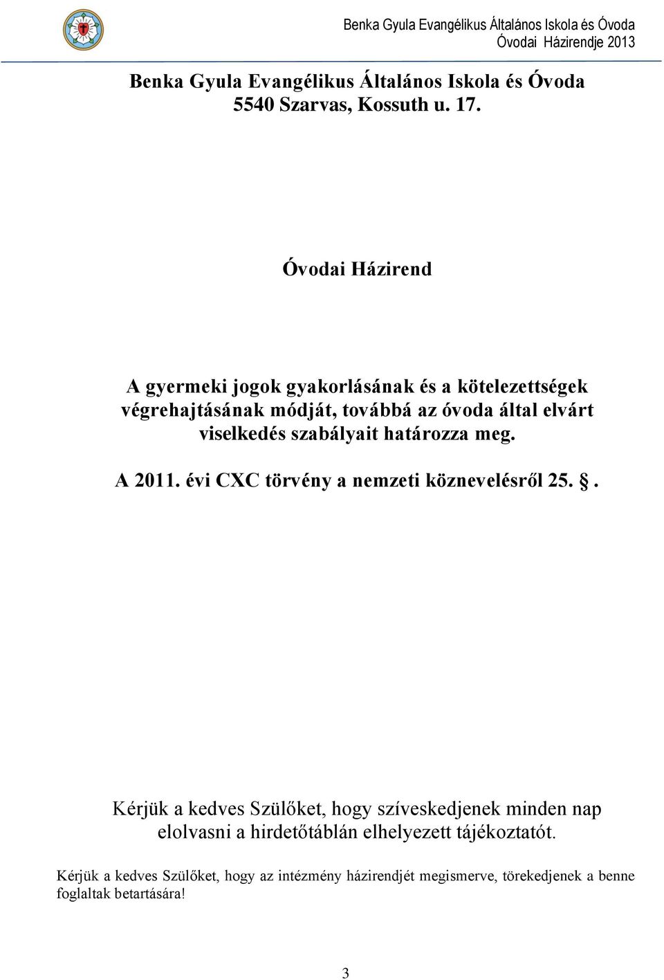 viselkedés szabályait határozza meg. A 2011. évi CXC törvény a nemzeti köznevelésről 25.