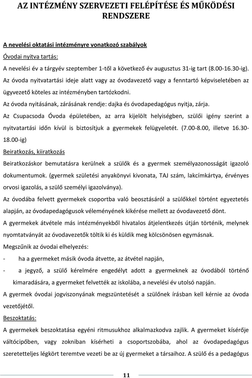 Az óvoda nyitásának, zárásának rendje: dajka és óvodapedagógus nyitja, zárja.