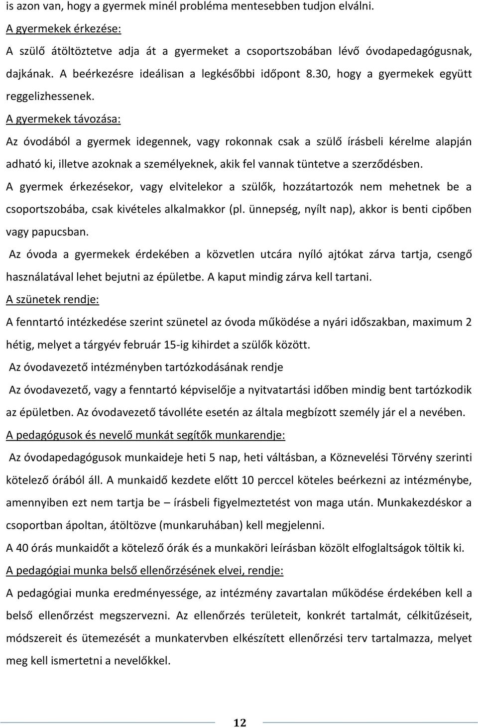 A gyermekek távozása: Az óvodából a gyermek idegennek, vagy rokonnak csak a szülő írásbeli kérelme alapján adható ki, illetve azoknak a személyeknek, akik fel vannak tüntetve a szerződésben.