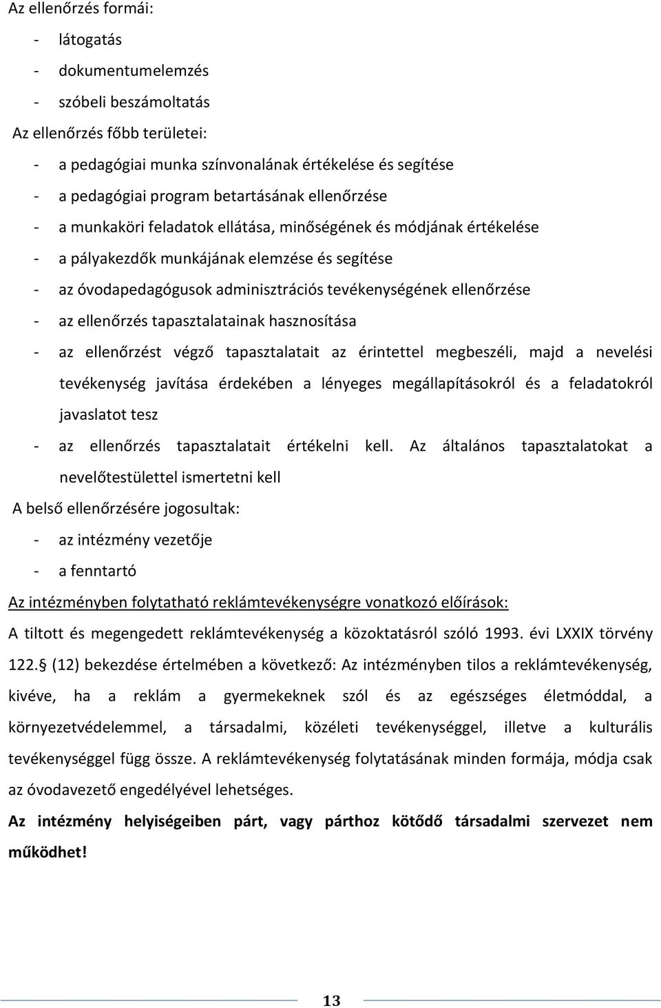 ellenőrzése - az ellenőrzés tapasztalatainak hasznosítása - az ellenőrzést végző tapasztalatait az érintettel megbeszéli, majd a nevelési tevékenység javítása érdekében a lényeges megállapításokról