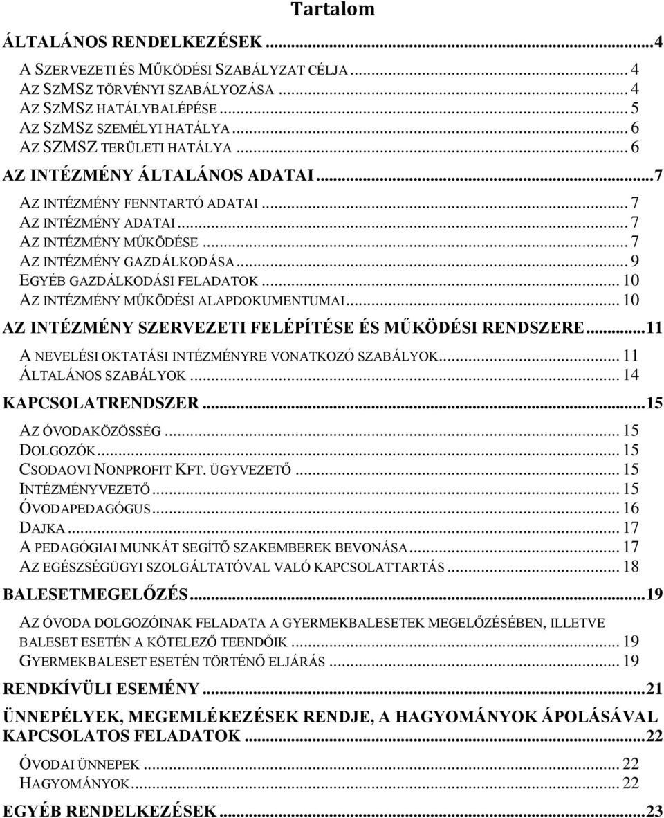 .. 9 EGYÉB GAZDÁLKODÁSI FELADATOK... 10 AZ INTÉZMÉNY MŰKÖDÉSI ALAPDOKUMENTUMAI... 10 AZ INTÉZMÉNY SZERVEZETI FELÉPÍTÉSE ÉS MŰKÖDÉSI RENDSZERE... 11 A NEVELÉSI OKTATÁSI INTÉZMÉNYRE VONATKOZÓ SZABÁLYOK.