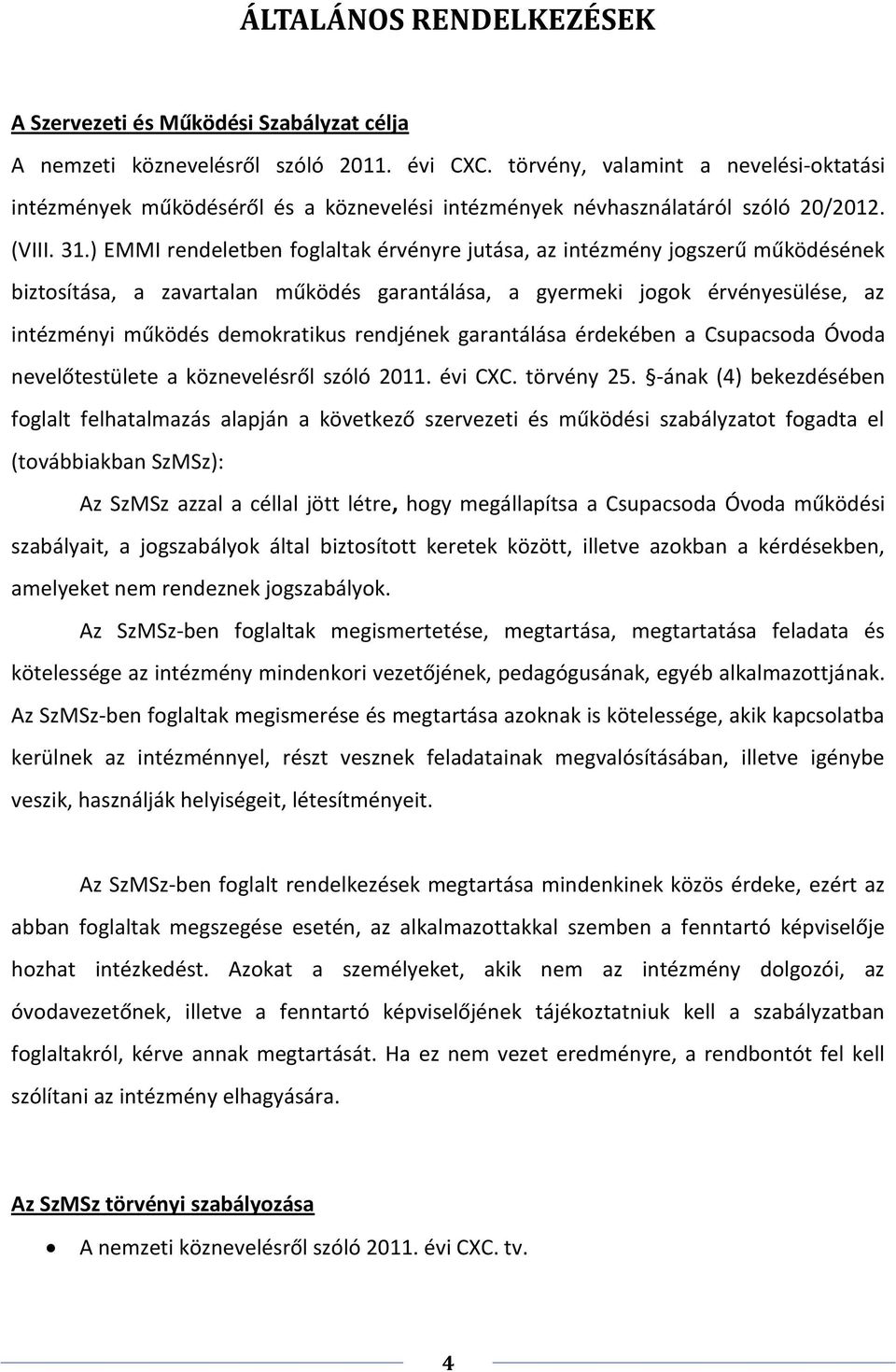 ) EMMI rendeletben foglaltak érvényre jutása, az intézmény jogszerű működésének biztosítása, a zavartalan működés garantálása, a gyermeki jogok érvényesülése, az intézményi működés demokratikus