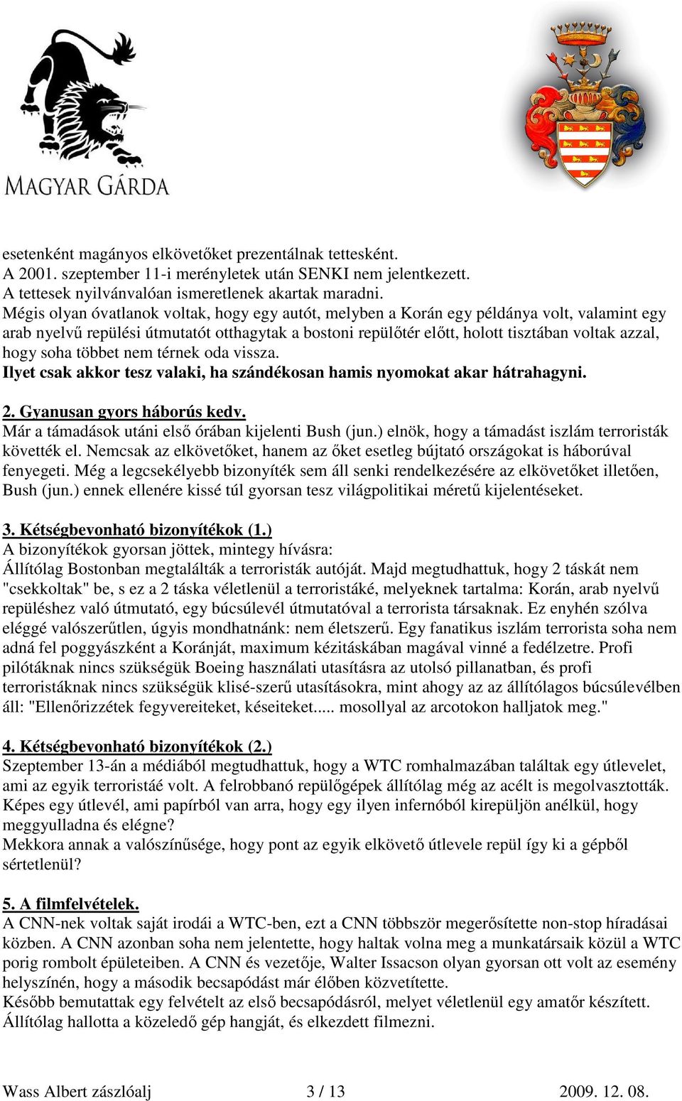 soha többet nem térnek oda vissza. Ilyet csak akkor tesz valaki, ha szándékosan hamis nyomokat akar hátrahagyni. 2. Gyanusan gyors háborús kedv. Már a támadások utáni elsı órában kijelenti Bush (jun.