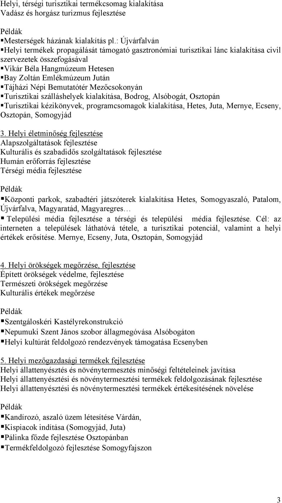 Bemutatótér Mezőcsokonyán Turisztikai szálláshelyek kialakítása, Bodrog, Alsóbogát, Osztopán Turisztikai kézikönyvek, programcsomagok kialakítása, Hetes, Juta, Mernye, Ecseny, Osztopán, Somogyjád 3.