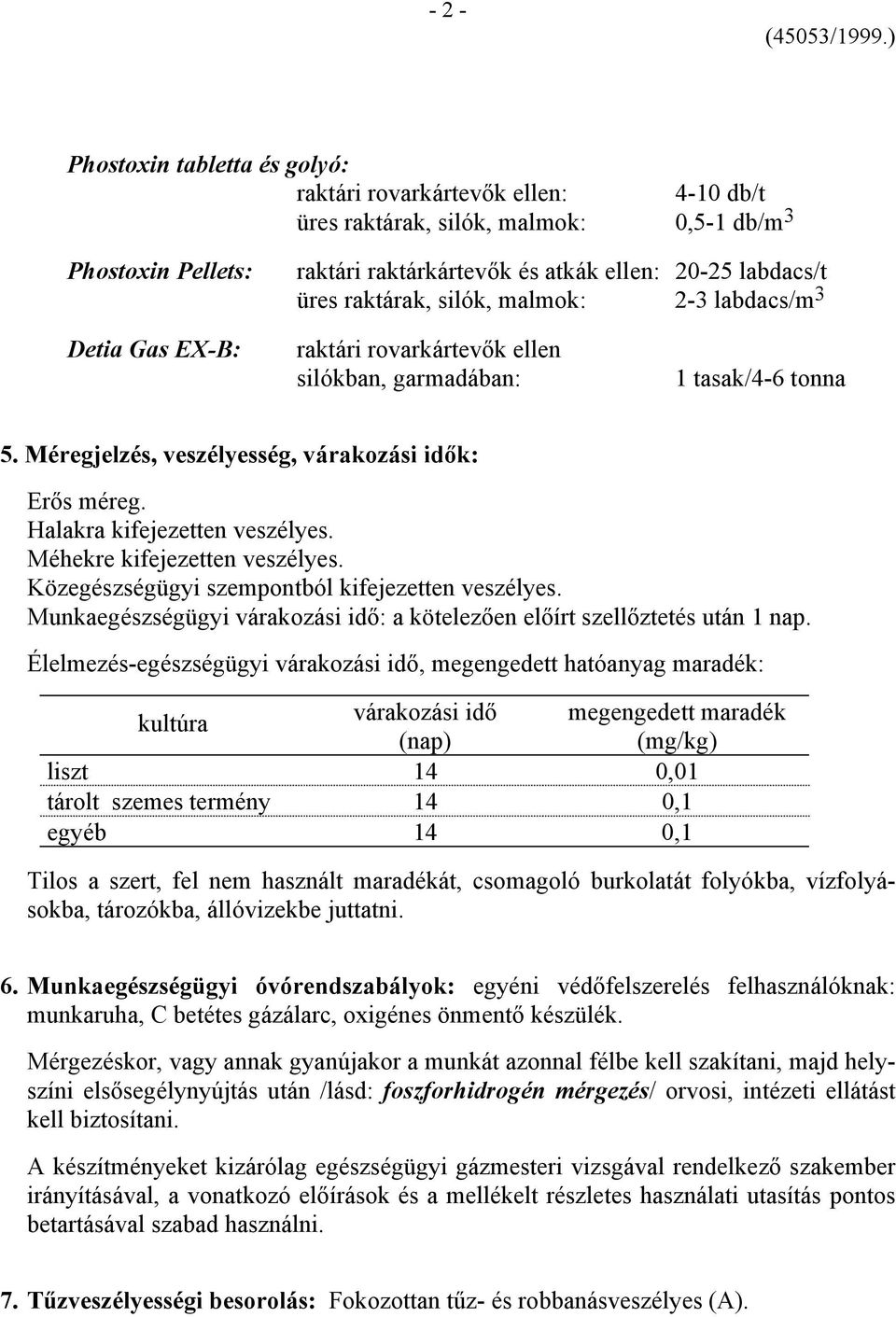 Halakra kifejezetten veszélyes. Méhekre kifejezetten veszélyes. Közegészségügyi szempontból kifejezetten veszélyes. Munkaegészségügyi várakozási idő: a kötelezően előírt szellőztetés után 1 nap.