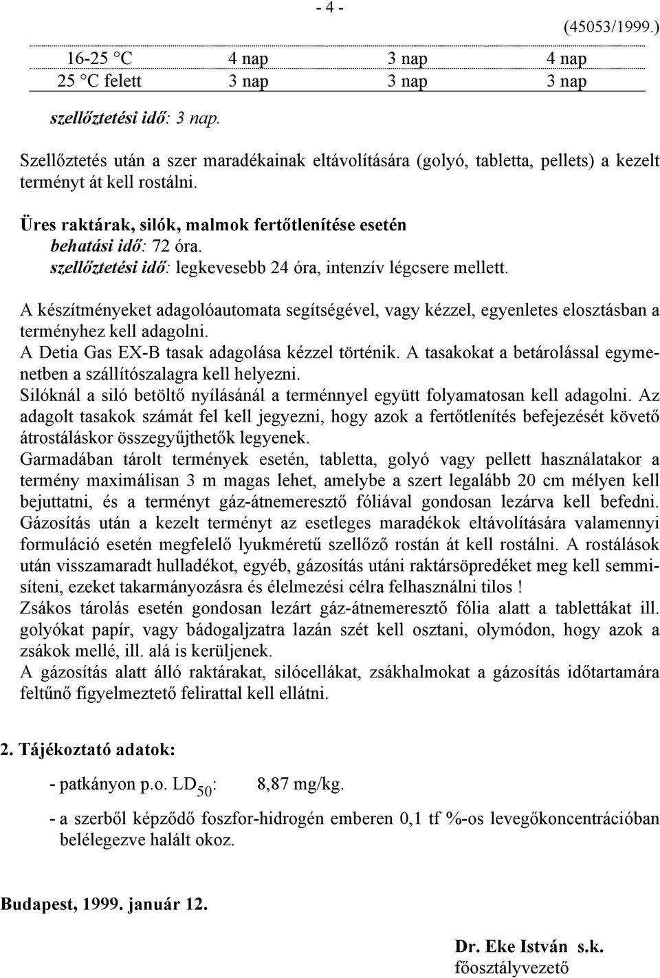 szellőztetési idő: legkevesebb 24 óra, intenzív légcsere mellett. A készítményeket adagolóautomata segítségével, vagy kézzel, egyenletes elosztásban a terményhez kell adagolni.