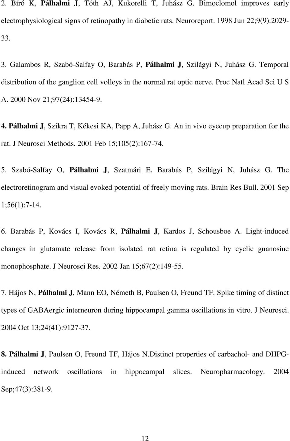 2000 Nov 21;97(24):13454-9. 4. Pálhalmi J, Szikra T, Kékesi KA, Papp A, Juhász G. An in vivo eyecup preparation for the rat. J Neurosci Methods. 2001 Feb 15;105(2):167-74. 5.