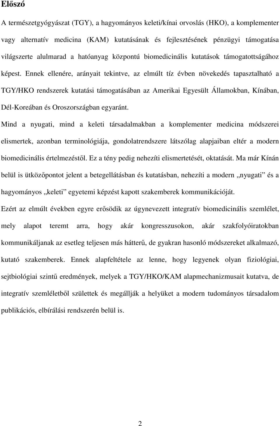 Ennek ellenére, arányait tekintve, az elmúlt tíz évben növekedés tapasztalható a TGY/HKO rendszerek kutatási támogatásában az Amerikai Egyesült Államokban, Kínában, Dél-Koreában és Oroszországban