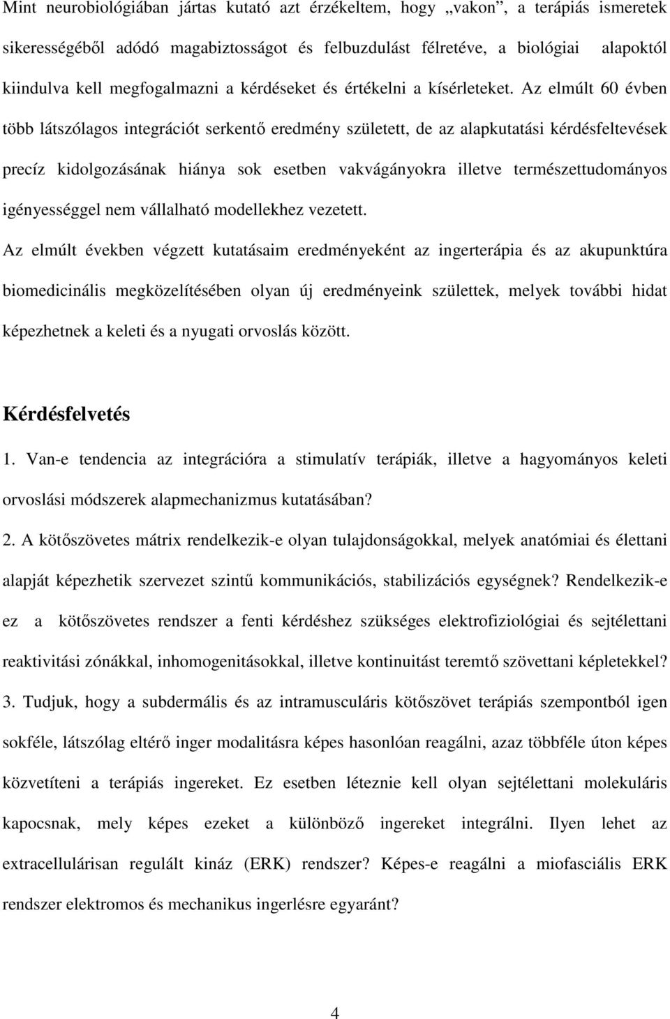 Az elmúlt 60 évben több látszólagos integrációt serkentő eredmény született, de az alapkutatási kérdésfeltevések precíz kidolgozásának hiánya sok esetben vakvágányokra illetve természettudományos