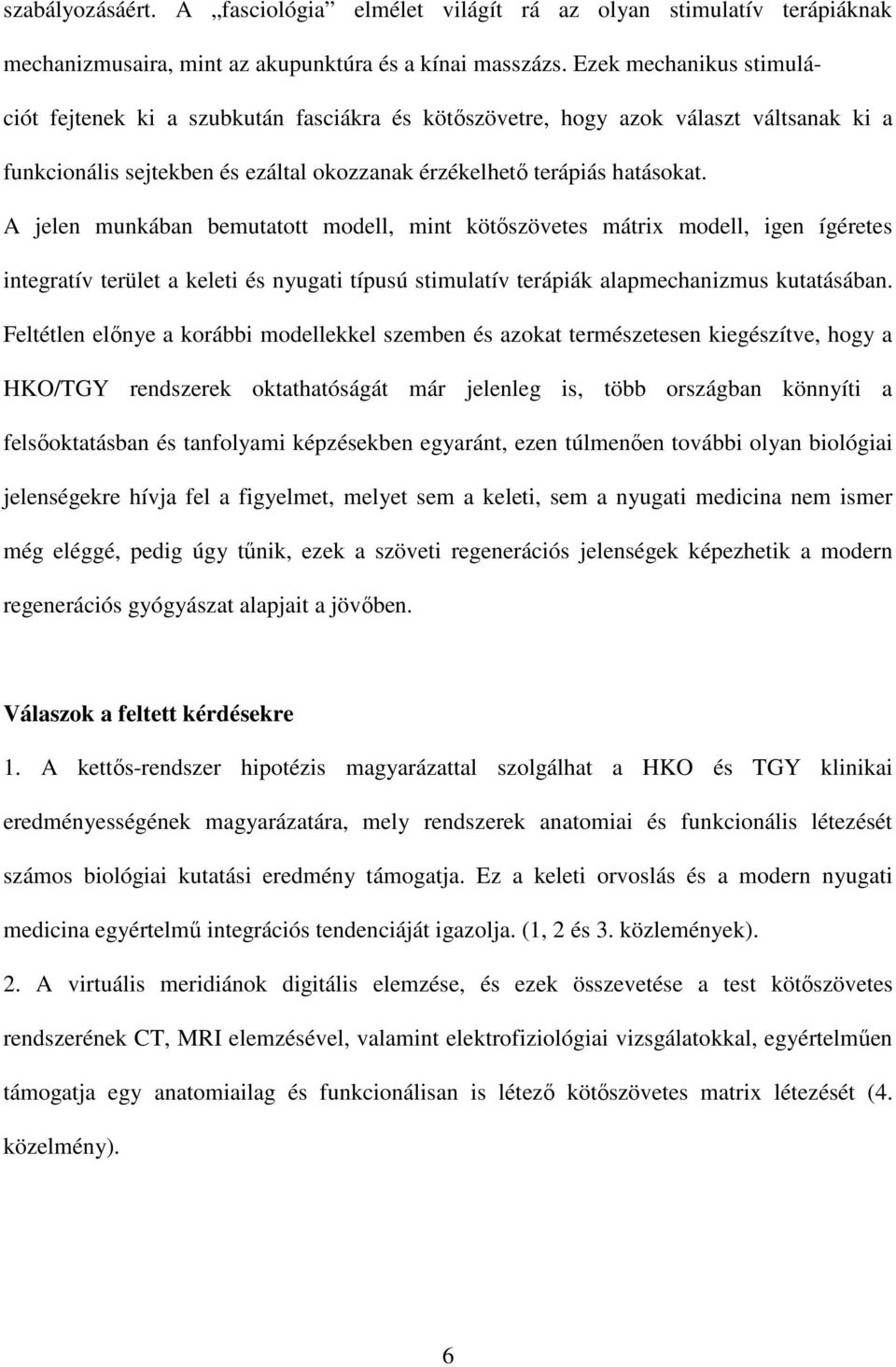 A jelen munkában bemutatott modell, mint kötőszövetes mátrix modell, igen ígéretes integratív terület a keleti és nyugati típusú stimulatív terápiák alapmechanizmus kutatásában.