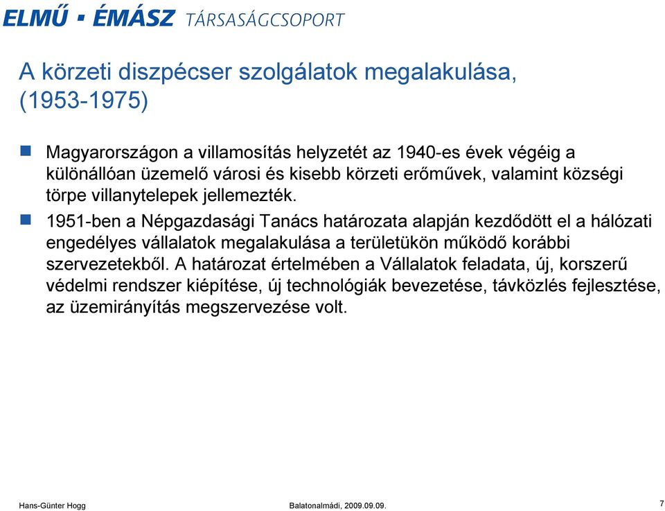 1951-ben a Népgazdasági Tanács határozata alapján kezdődött el a hálózati engedélyes vállalatok megalakulása a területükön működő korábbi