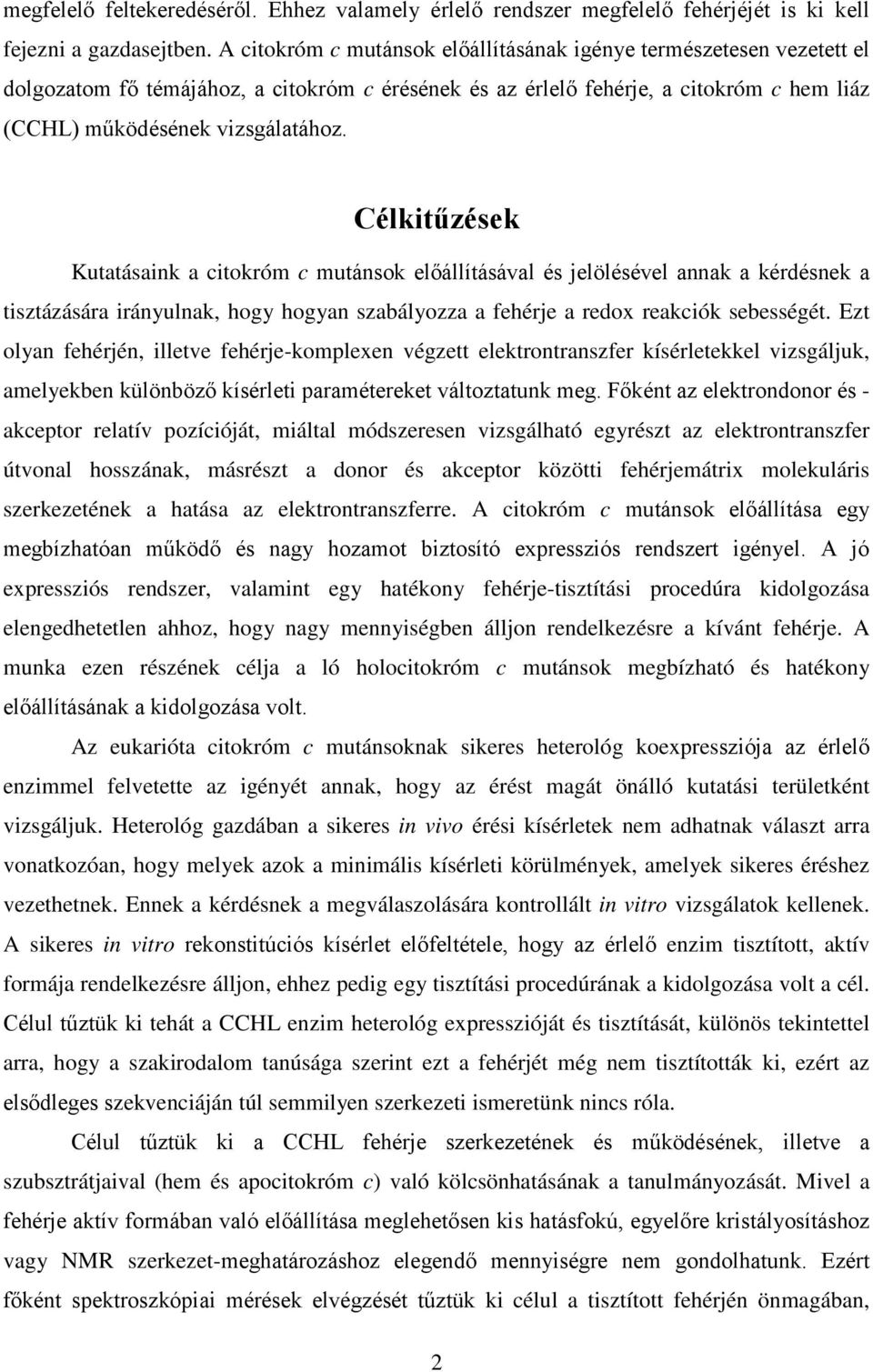 Célkitűzések Kutatásaink a citokróm c mutánsok előállításával és jelölésével annak a kérdésnek a tisztázására irányulnak, hogy hogyan szabályozza a fehérje a redox reakciók sebességét.