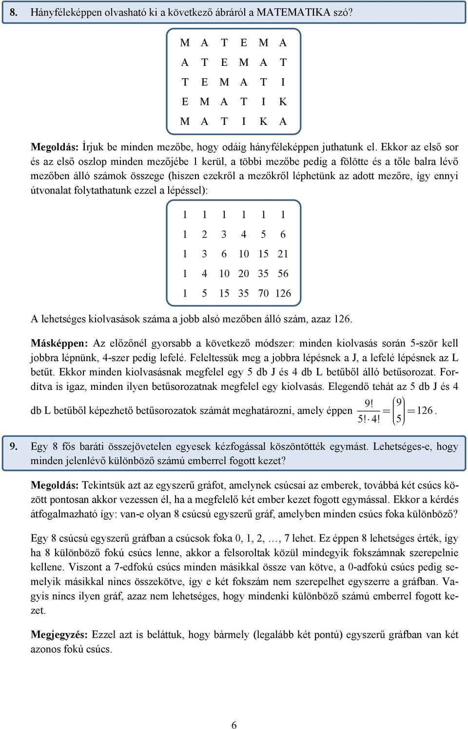 többi mezőbe pedig a fölötte és a tőle balra lévő mezőben álló számok összege (hiszen ezekről a mezőkről léphetünk az adott mezőre, így ennyi útvonalat folytathatunk ezzel a lépéssel): 1 1 1 1 1 1 1