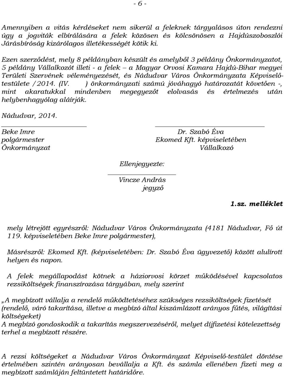 Ezen szerződést, mely 8 példányban készült és amelyből 3 példány Önkormányzatot, 5 példány Vállalkozót illeti - a felek a Magyar Orvosi Kamara Hajdú-Bihar megyei Területi Szervének véleményezését, és