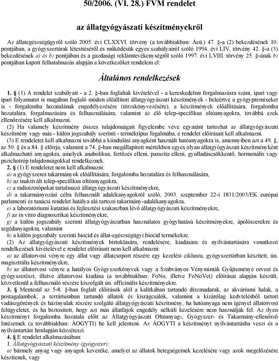 évi LVIII. törvény 25. -ának b) pontjában kapott felhatalmazás alapján a következőket rendelem el: Általános rendelkezések 1. (1) A rendelet szabályait - a 2.