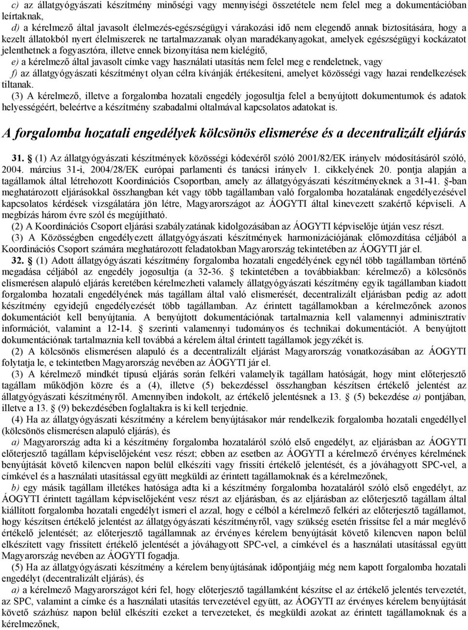 kielégítő, e) a kérelmező által javasolt címke vagy használati utasítás nem felel meg e rendeletnek, vagy f) az állatgyógyászati készítményt olyan célra kívánják értékesíteni, amelyet közösségi vagy