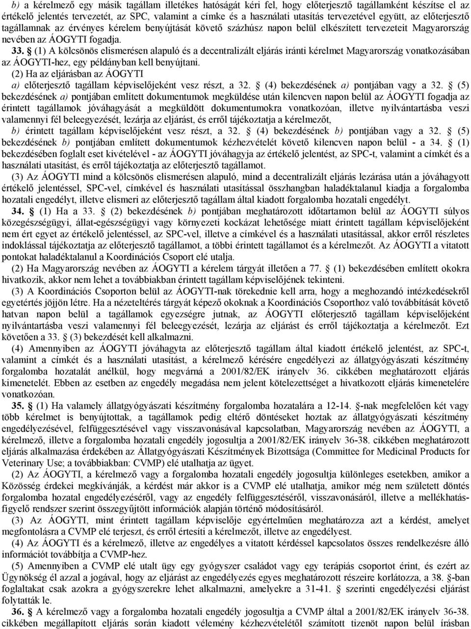 (1) A kölcsönös elismerésen alapuló és a decentralizált eljárás iránti kérelmet Magyarország vonatkozásában az ÁOGYTI-hez, egy példányban kell benyújtani.