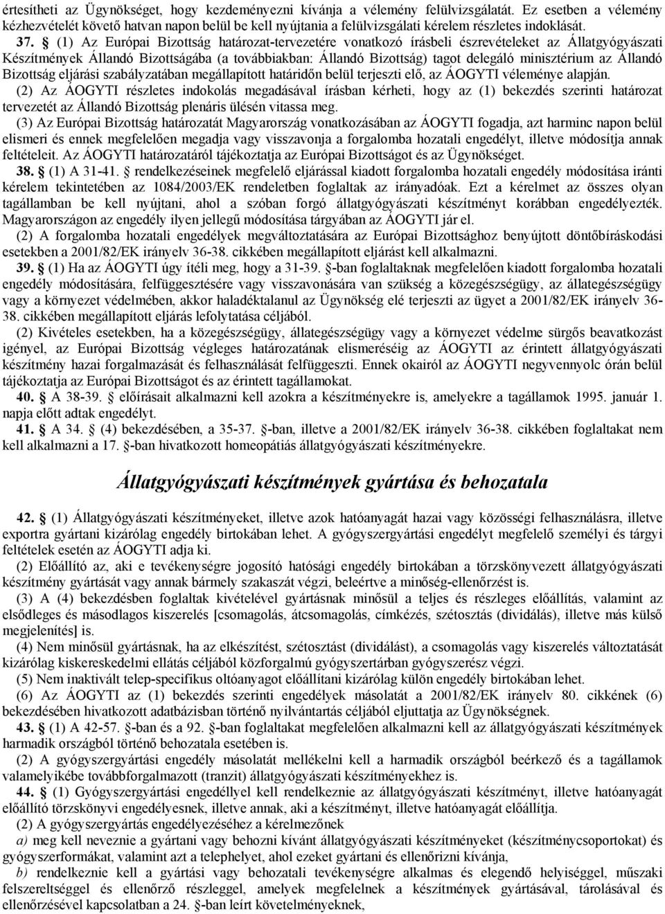 (1) Az Európai Bizottság határozat-tervezetére vonatkozó írásbeli észrevételeket az Állatgyógyászati Készítmények Állandó Bizottságába (a továbbiakban: Állandó Bizottság) tagot delegáló minisztérium