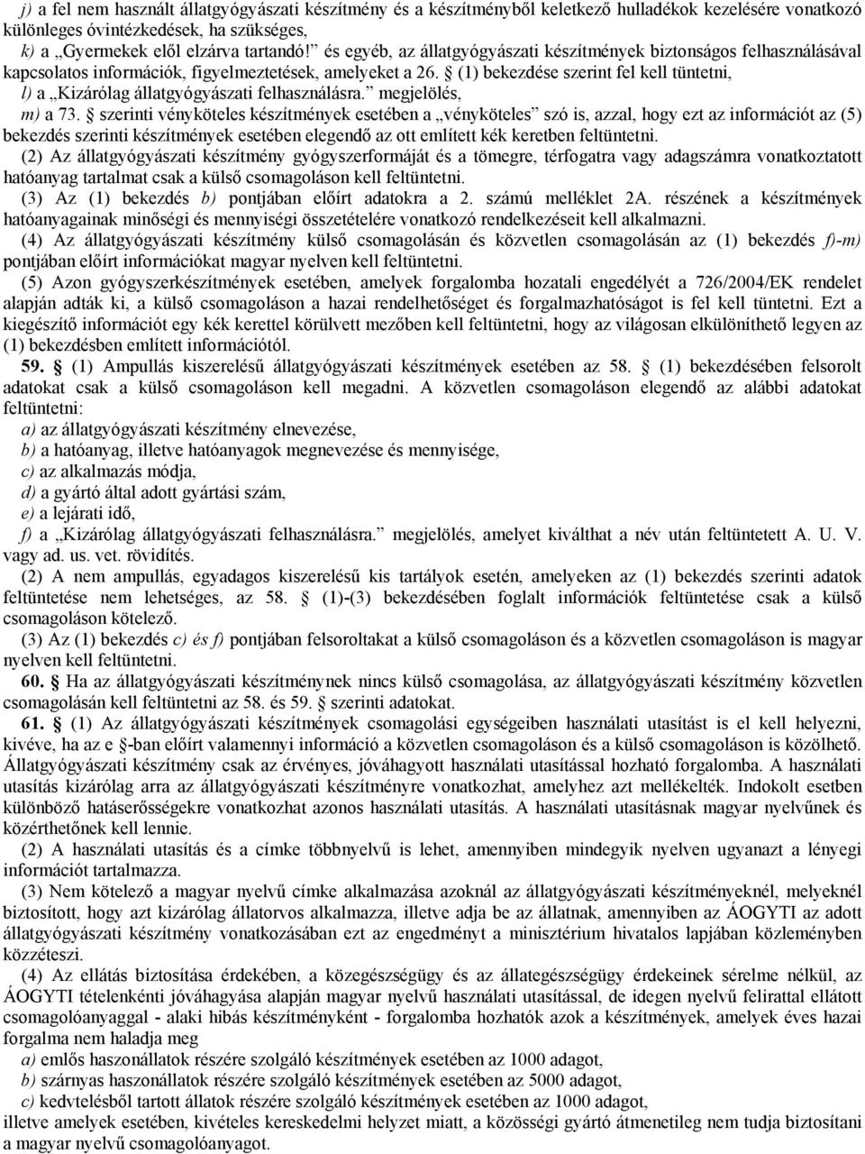 (1) bekezdése szerint fel kell tüntetni, l) a Kizárólag állatgyógyászati felhasználásra. megjelölés, m) a 73.