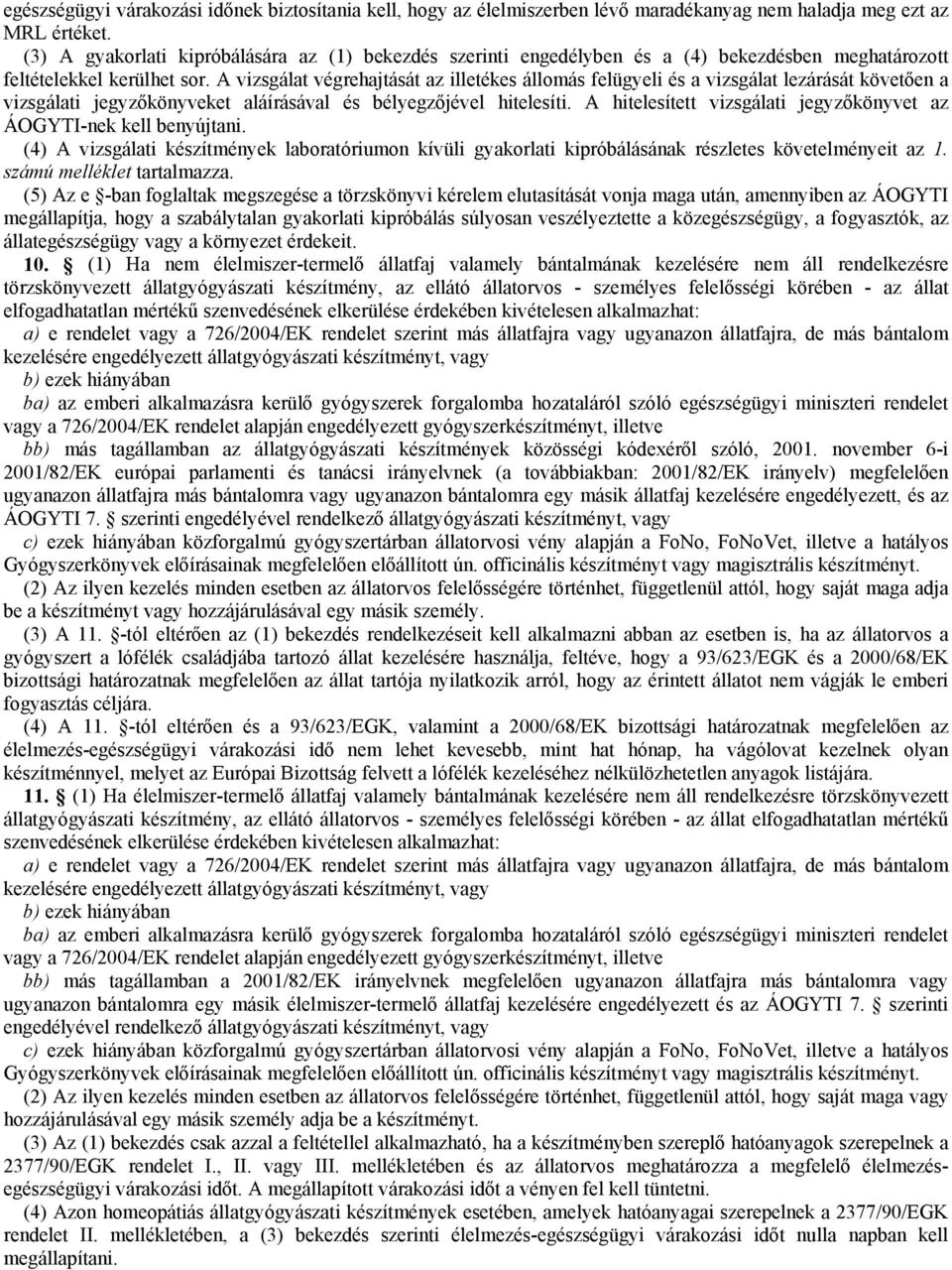 A vizsgálat végrehajtását az illetékes állomás felügyeli és a vizsgálat lezárását követően a vizsgálati jegyzőkönyveket aláírásával és bélyegzőjével hitelesíti.